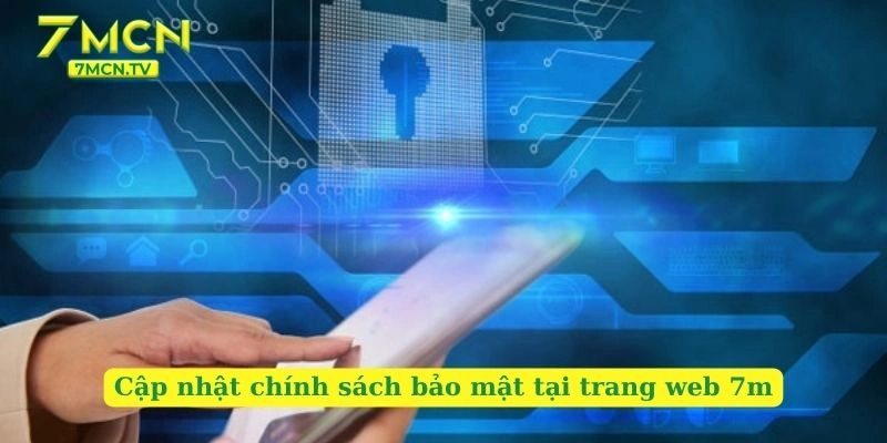 Cập nhật chính sách bảo mật tại trang web 7m